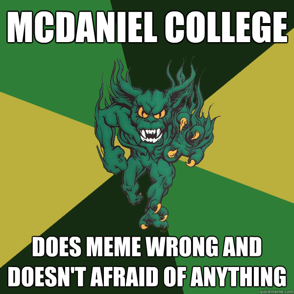 mcdaniel college does meme wrong and doesn't afraid of anything  Green Terror