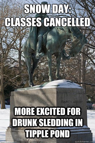 SNOW DAY: 
CLASSES CANCELLED MORE EXCITED FOR DRUNK SLEDDING IN TIPPLE POND  Drew University Meme