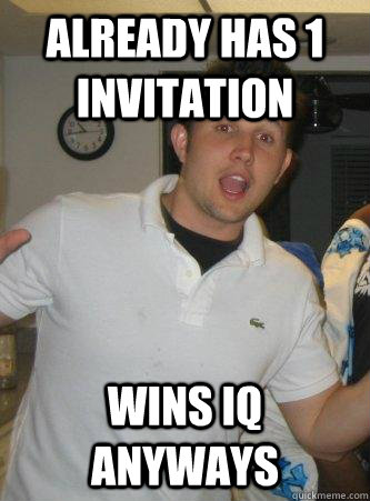 Already has 1 invitation Wins IQ anyways - Already has 1 invitation Wins IQ anyways  Scumbag Scott
