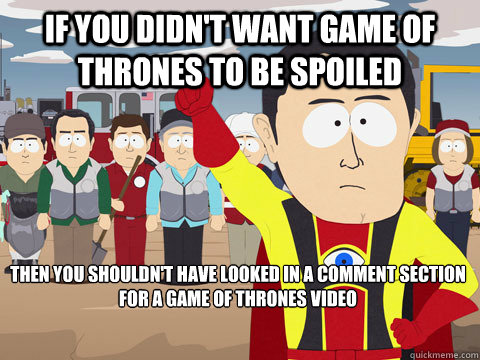 If you didn't want Game of Thrones to be spoiled then you shouldn't have looked in a comment section for a Game of Thrones Video   Captain Hindsight