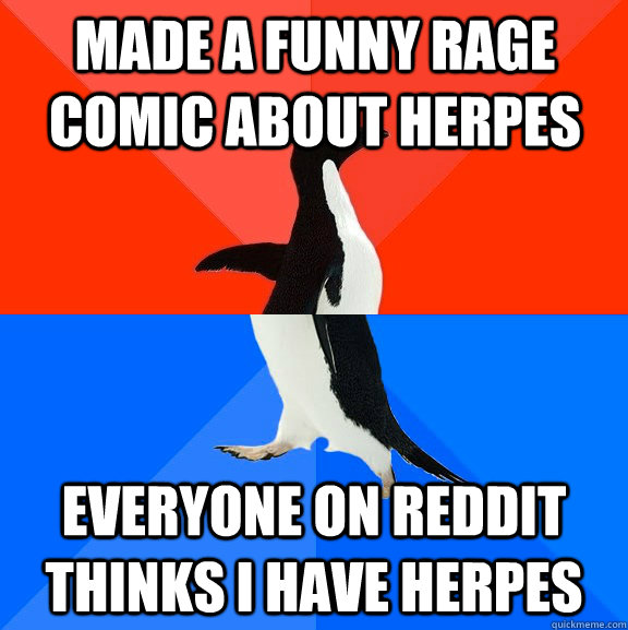 Made a funny Rage Comic about herpes Everyone on Reddit thinks I have herpes - Made a funny Rage Comic about herpes Everyone on Reddit thinks I have herpes  Socially Awesome Awkward Penguin
