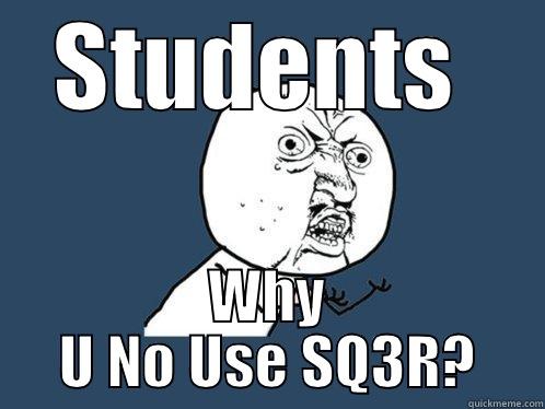 STUDENTS  WHY U NO USE SQ3R? Y U No