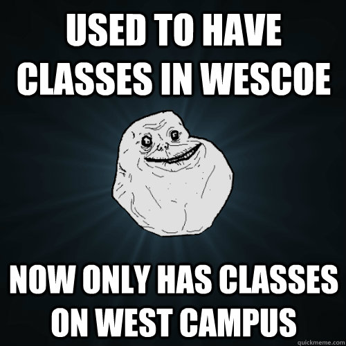 Used to have classes in Wescoe Now only has classes on west campus  Forever Alone