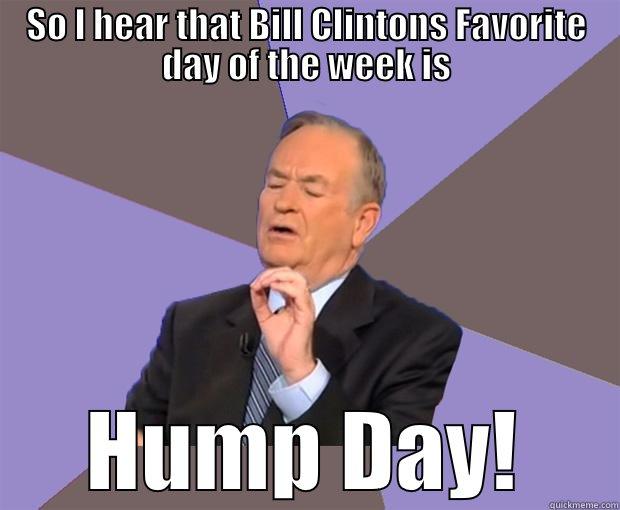 SO I HEAR THAT BILL CLINTONS FAVORITE DAY OF THE WEEK IS HUMP DAY! Bill O Reilly