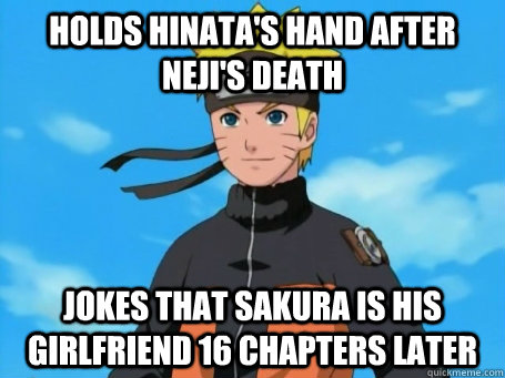 holds hinata's hand after neji's death jokes that sakura is his girlfriend 16 chapters later - holds hinata's hand after neji's death jokes that sakura is his girlfriend 16 chapters later  Scumbag Naruto