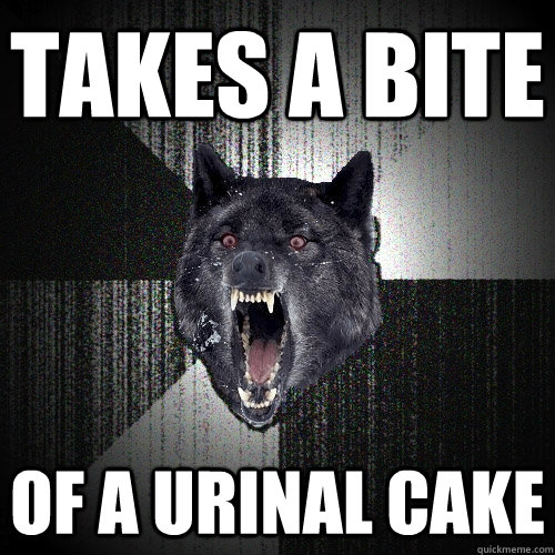 Takes a bite of a urinal cake  Insanity Wolf