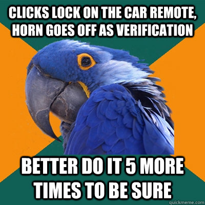Clicks lock on the car remote, horn goes off as verification Better do it 5 more times to be sure  Paranoid Parrot