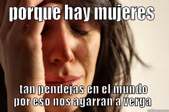 PORQUE HAY MUJERES  TAN PENDEJAS EN EL MUNDO POR ESO NOS AGARRAN A VERGA  First World Problems