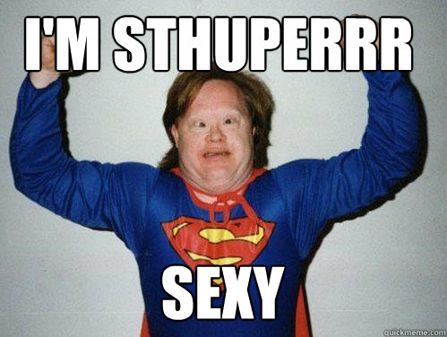 I'M STHUPERRR sexy    Retarded Superman