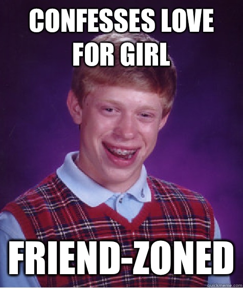 Confesses love for girl Friend-zoned - Confesses love for girl Friend-zoned  Bad Luck Brian