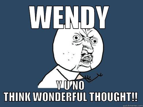 WENDY Y U NO THINK WONDERFUL THOUGHT!! Y U No