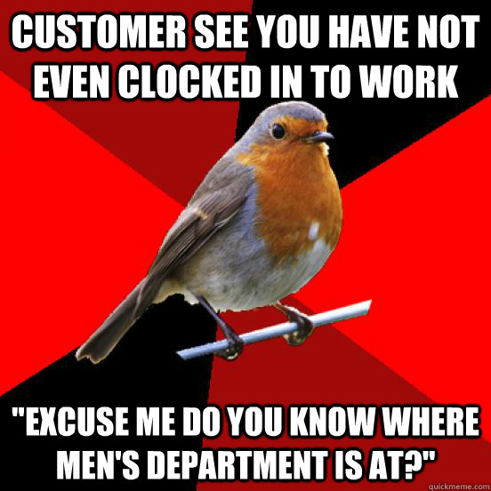 Customer see you have not even clocked in to work 