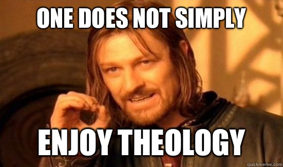 One Does Not Simply Enjoy theology  Boromir