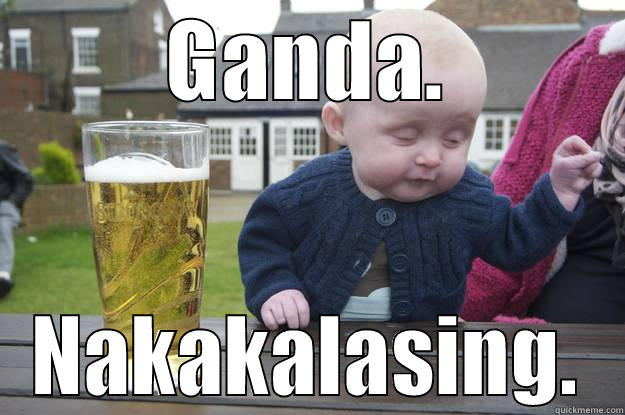 GANDA. NAKAKALASING. drunk baby