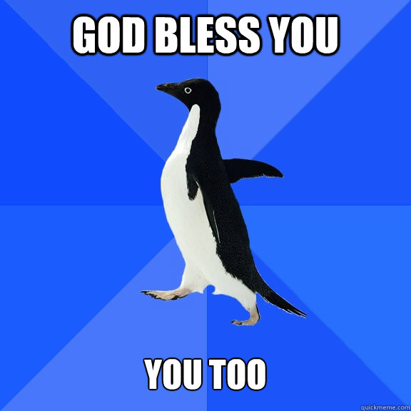 GOD BLESS YOU   YOU TOO  Socially Awkward Penguin