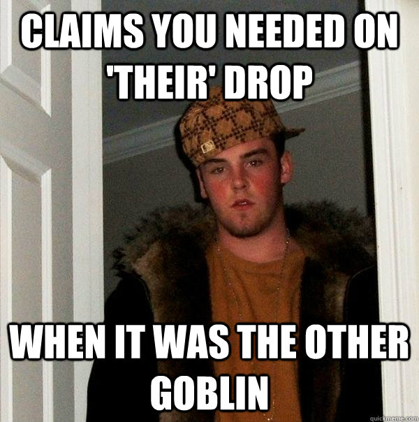 Claims you needed on 'their' drop When it was the Other Goblin   Scumbag Steve
