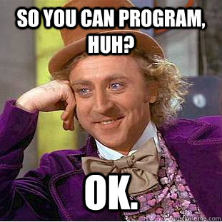 So you can program, huh? ok.  Creepy Wonka