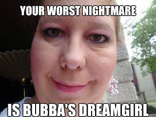 Your worst nightmare Is Bubba's Dreamgirl  blush