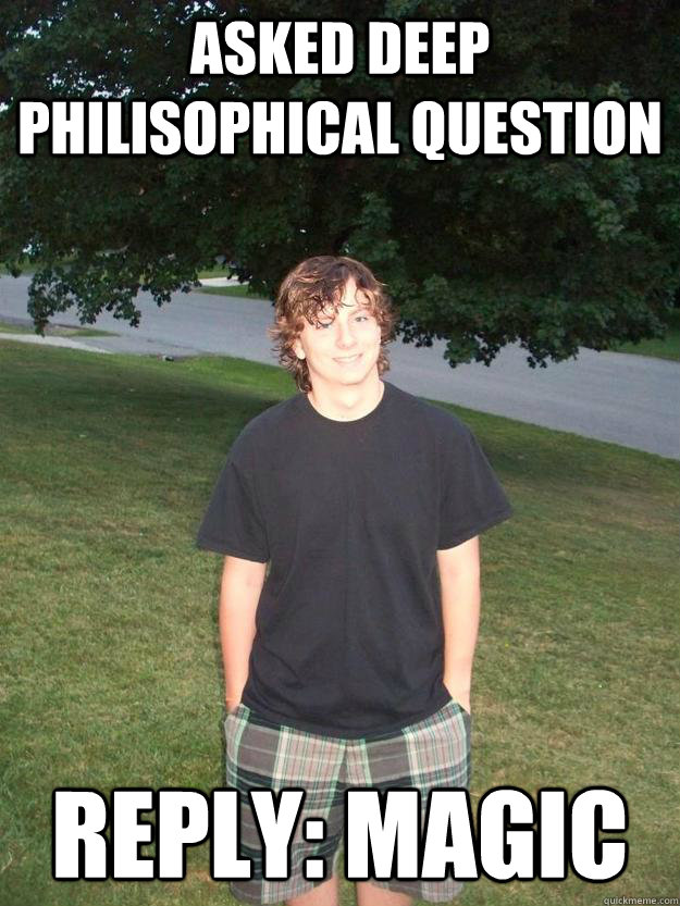 Asked deep philisophical question Reply: Magic - Asked deep philisophical question Reply: Magic  Scumbag Tres