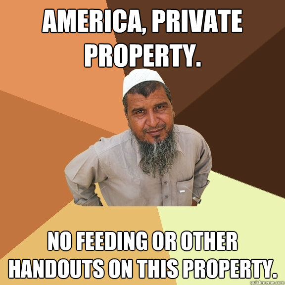 America, Private Property.
 No Feeding Or Other Handouts On This Property.  Ordinary Muslim Man