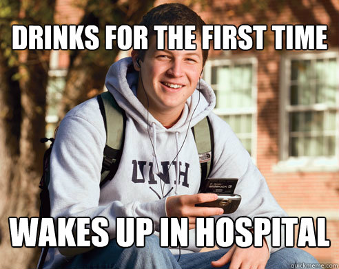 drinks for the first time Wakes up in hospital   College Freshman
