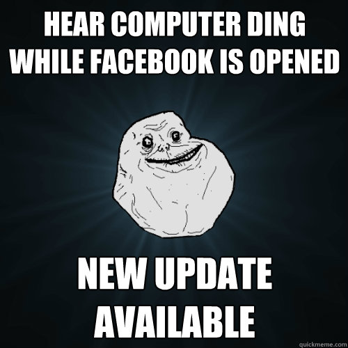 Hear computer ding while facebook is opened New update available  Forever Alone