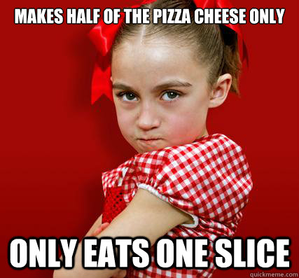 makes half of the pizza cheese only only eats one slice - makes half of the pizza cheese only only eats one slice  Spoiled Little Sister