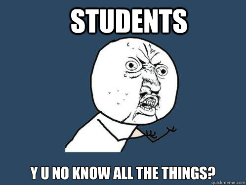 students y u no know all the things?  Y U No