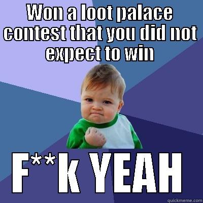 WON A LOOT PALACE CONTEST THAT YOU DID NOT EXPECT TO WIN F**K YEAH Success Kid