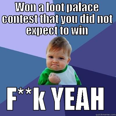 Loot palace constests - WON A LOOT PALACE CONTEST THAT YOU DID NOT EXPECT TO WIN F**K YEAH Success Kid