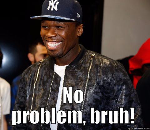 funny enough -  NO PROBLEM, BRUH! Misc