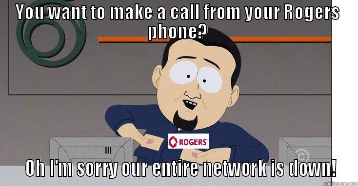 South Park Cable Guy responds to Rogers Outage - YOU WANT TO MAKE A CALL FROM YOUR ROGERS PHONE?   OH I'M SORRY OUR ENTIRE NETWORK IS DOWN! Misc