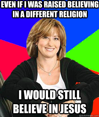 Even if I was raised believing in a different religion I would still believe in Jesus - Even if I was raised believing in a different religion I would still believe in Jesus  Sheltering Suburban Mom