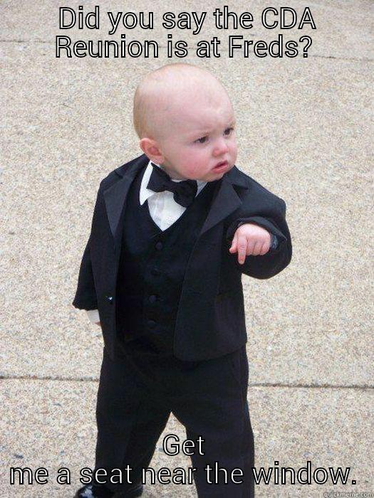  DID YOU SAY THE CDA REUNION IS AT FREDS? GET ME A SEAT NEAR THE WINDOW. Baby Godfather