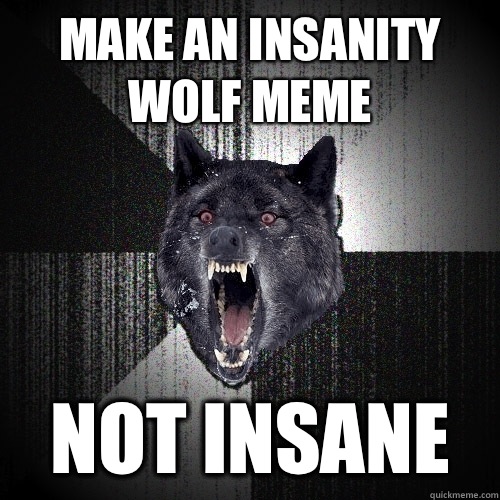 Make an insanity wolf meme Not insane   Insanity Wolf
