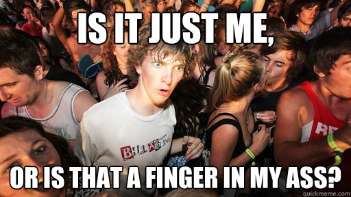 Is it just me, or is that a finger in my ass?  Sudden Clarity Clarence