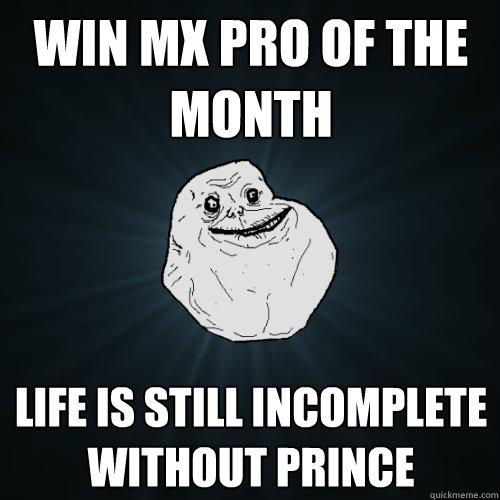 Win MX pro of the month Life is still incomplete without Prince  Forever Alone