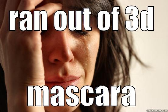 RAN OUT OF 3D MASCARA First World Problems