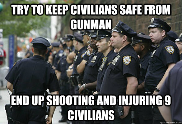 Try to keep civilians safe from gunman  End up shooting and injuring 9 civilians - Try to keep civilians safe from gunman  End up shooting and injuring 9 civilians  Scumbag Police