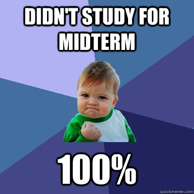 Didn't study for Midterm 100%  Success Kid