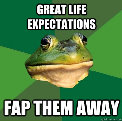 great life expectations fap them away  Foul Bachelor Frog