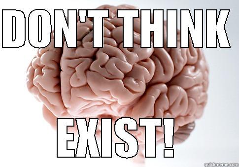 DON'T THINK  EXIST! Scumbag Brain