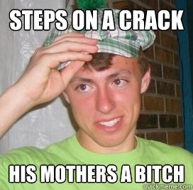 Steps on a crack His mothers a bitch  