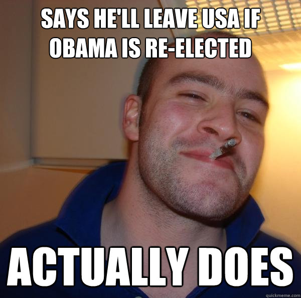 sAYS HE'LL LEAVE usa IF OBAMA IS RE-ELECTED ACTUALLY DOES - sAYS HE'LL LEAVE usa IF OBAMA IS RE-ELECTED ACTUALLY DOES  Misc