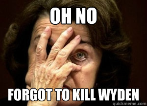 oh no forgot to kill wyden  feinstein forgot