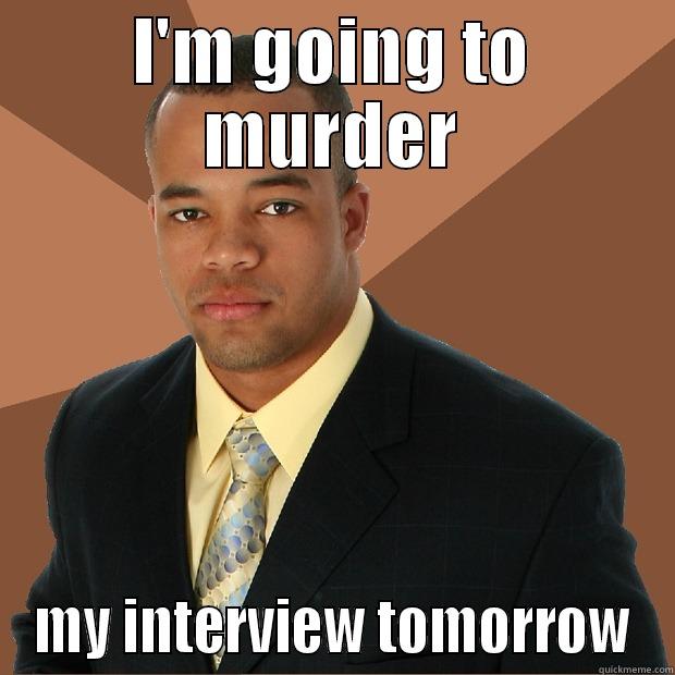 I'm going to murder - I'M GOING TO MURDER MY INTERVIEW TOMORROW Successful Black Man