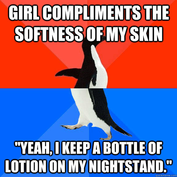 Girl compliments the softness of my skin 