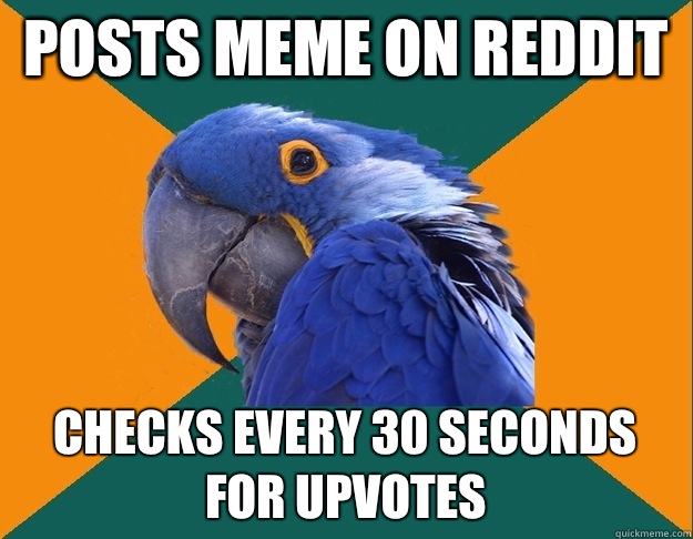POSTS MEME ON REDDIT CHECKS EVERY 30 seconds for upvotes - POSTS MEME ON REDDIT CHECKS EVERY 30 seconds for upvotes  Paranoid parrot flat tire
