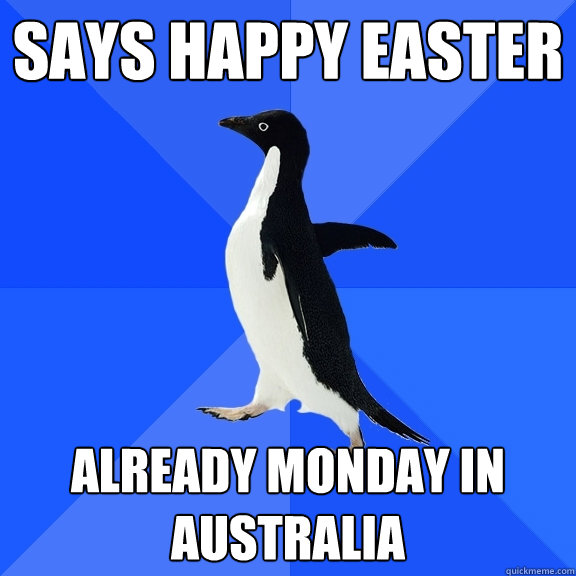 says happy easter already Monday in Australia   Socially Awkward Penguin