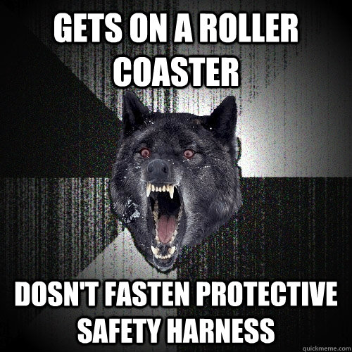 Gets on a roller coaster dosn't fasten protective safety harness  Insanity Wolf